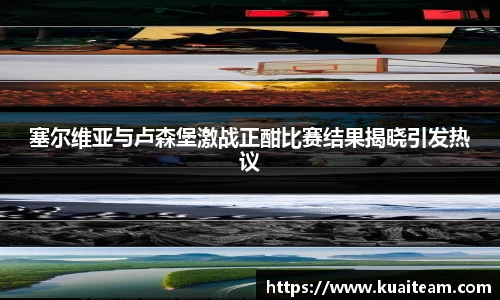 塞尔维亚与卢森堡激战正酣比赛结果揭晓引发热议