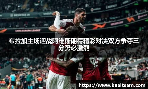 布拉加主场迎战阿维斯期待精彩对决双方争夺三分势必激烈