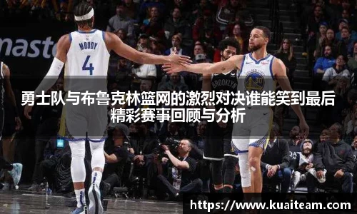 勇士队与布鲁克林篮网的激烈对决谁能笑到最后精彩赛事回顾与分析