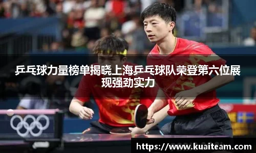 乒乓球力量榜单揭晓上海乒乓球队荣登第六位展现强劲实力