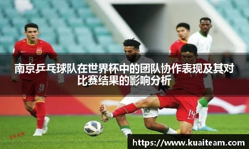 南京乒乓球队在世界杯中的团队协作表现及其对比赛结果的影响分析